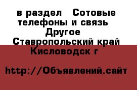  в раздел : Сотовые телефоны и связь » Другое . Ставропольский край,Кисловодск г.